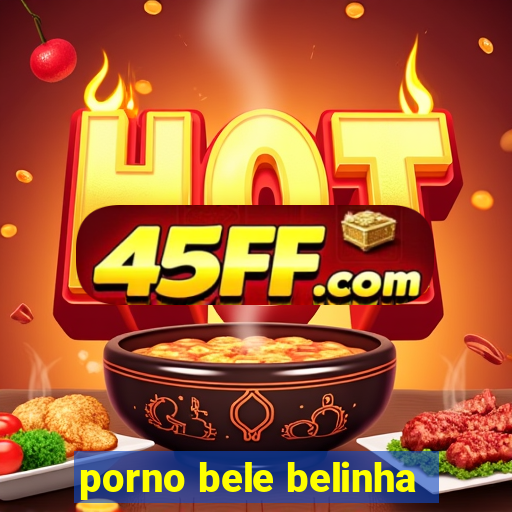 porno bele belinha